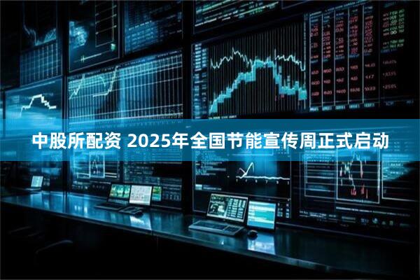中股所配资 2025年全国节能宣传周正式启动